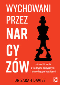 Wychowani przez narcyzów. Jak radzić sobie z trudnymi, toksycznymi i krzywdzącymi rodzicami -  dr Sarah Davies - ebook + książka