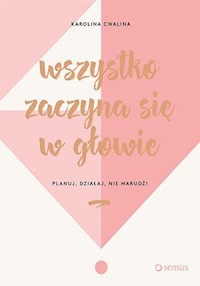 Wszystko zaczyna się w głowie Planuj, działaj, nie marudź! - Cwalina Karolina - książka