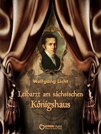 Leibarzt am sächsischen Königshaus - Wolfgang Licht - ebook