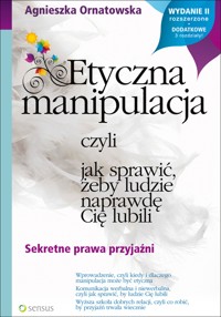 Etyczna manipulacja, czyli jak sprawić, żeby ludzie naprawdę Cię lubili. Wydanie II rozszerzone - Ornatowska Agnieszka - audiobook