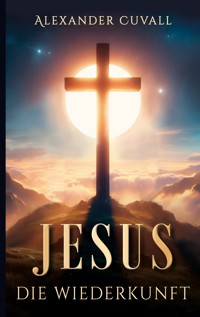 Jesus - Die Wiederkunft - Alexander Cuvall - ebook