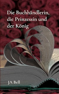 Die Buchhändlerin, die Prinzessin und der König - JA Bell - ebook
