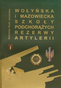 Wołyńska i Mazowiecka Szkoła Podchorążych Rezerwy Artylerii - Wołk-Jezierska Witomiła - książka