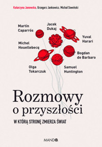 Rozmowy o przyszłości. W którą stronę zmierza świat - Grzegorz Jankowicz, Michał Sowiński, Katarzyna Janowska - książka