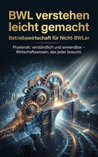 BWL verstehen leicht gemacht: Betriebswirtschaft für Nicht-BWLer - Christoph Eberhardt - ebook