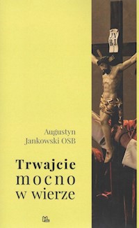 Trwajcie mocno w wierze - Augustyn Jankowski - książka