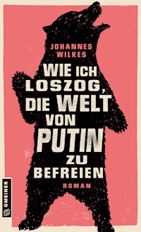 Wie ich loszog, die Welt von Putin zu befreien - Johannes Wilkes - ebook