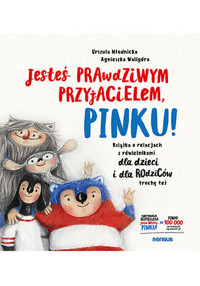 Jesteś prawdziwym przyjacielem, Pinku! Książka o relacjach z rówieśnikami dla dzieci i rodziców troc - Urszula Młodnicka, Agnieszka Waligóra - książka