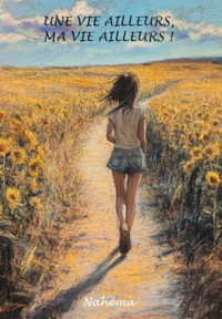Une vie ailleurs, ma vie ailleurs ! - Nahéma - ebook