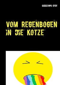 Vom Regenbogen in die Kotze - Christoph Eydt - ebook