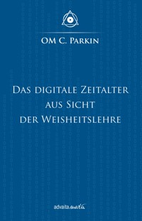Das Digitale Zeitalter aus Sicht der Weisheitslehre - OM C. Parkin - ebook