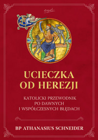 Ucieczka od herezji. Katolicki przewodnik po dawnych i współczesnych błędach - bp Athanasius Schneider - książka