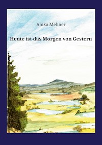 Heute ist das Morgen von Gestern - Anika Mehner - ebook