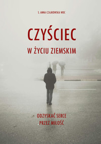 Czyściec w życiu ziemskim. Odzyskać serce przez miłość - Anna Czajkowska - książka