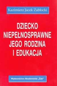 Dziecko niepełnosprawne, jego rodzina i edukacja - Kazimierz Jacek Zabłocki - ebook