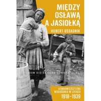 Między Osławą a Jasionką Łemkowszczyzna wschodnia w latach 1918-1939 Studium historyczno-etnograficz - Hubert Ossadnik - książka