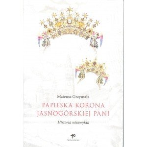 Papieska korona Jasnogórskiej Pani. Historia niezwykła. - Mateusz Grzymała - książka