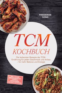 TCM Kochbuch: Die leckersten Rezepte der TCM-Ernährung für jeden Geschmack und Anlass – für mehr Balance und Energie – inkl. 30-Tage-Ernährungsplan, Congee & Getreidebreie, Heiltees & Getränke - Friederike Song - ebook