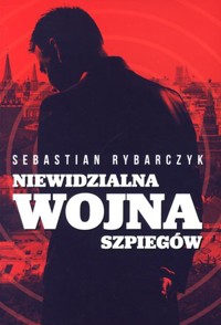 Niewidzialna wojna szpiegów - Sebastian Rybarczyk - książka