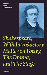 Shakespeare, With Introductory Matter on Poetry, The Drama, and The Stage (Unabridged) - Samuel Taylor Coleridge - ebook