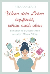 Wenn dein Leben kopfsteht, schau nach oben - Priska O'Leary - ebook