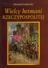 Wielcy hetmani Rzeczypospolitej - Sławomir Leśniewski - książka
