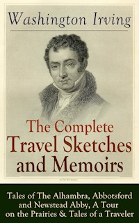 The Complete Travel Sketches and Memoirs of Washington Irving: Tales of The Alhambra, Abbotsford and Newstead Abby, A Tour on the Prairies & Tales of a Traveler - Washington Irving - ebook