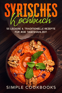Syrisches Kochbuch: 55 leckere & traditionelle Rezepte für jede Tagesmahlzeit - Simple Cookbooks - ebook