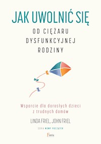 NOWY POCZĄTEK. Jak uwolnić się od ciężaru dysfunkcyjnej rodziny. Wsparcie dla dorosłych dzieci z trudnych domów - Linda Friel, John Friel - ebook