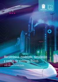 Mecatrónica: modelado, simulación y control de sistemas físicos - Luini Leonardo Hurtado Cortés - ebook