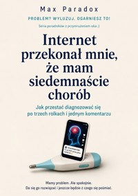 Internet przekonał mnie, że mam siedemnaście chorób - Jak przestać diagnozować się po trzech rolkach i jednym komentarzu - Max Paradox - ebook