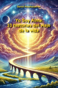 Yo Soy Alma: 33 historias del viaje de la vida - Daniel Rindlisbacher - ebook