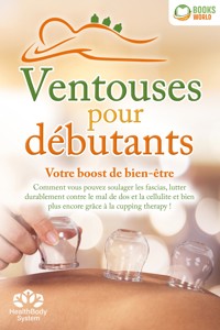 Ventouses pour débutants - Votre boost de bien-être: Comment vous pouvez soulager les fascias, lutter durablement contre le mal de dos et la cellulite et bien plus encore grâce à la cupping therapy ! - Health BodySystem - ebook