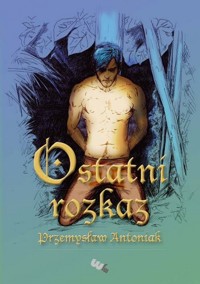 Ostatni rozkaz - Antoniak Przemysław - książka