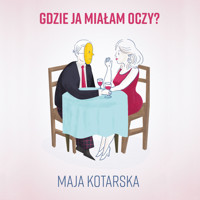 Gdzie ja miałam oczy? - Maja Kotarska - ebook + audiobook