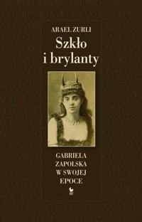 Szkło i brylanty. Gabriela Zapolska w swojej epoce - Arael Zurli - ebook + książka