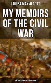 My Memoirs of the Civil War: The Louisa May Alcott's Collection - Louisa May Alcott - ebook