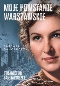 Moje Powstanie Warszawskie. Świadectwo sanitariuszki - Barbara Gancarczyk - książka