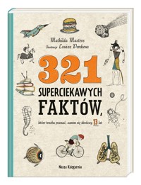 321 superciekawych faktów, które trzeba poznać, zanim się skończy 13 lat - Mathilda Masters - książka