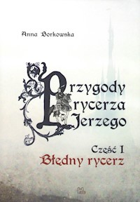 Przygody rycerza Jerzego 1 Błędny Rycerz - Anna Borkowska - książka