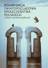 Polaryzacja światopoglądowa społeczeństwa polskiego a klasy i warstwy społeczne - Paweł Maranowski, Paweł Ruszkowski, Andrzej Przestalski - darmowy ebook