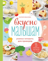 Вкусно малышам. Учимся готовить для приверед. 55 рецептов для детей от 1 года - Мария Иванова - ebook