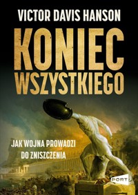 Koniec wszystkiego. Jak wojna prowadzi do zniszczenia - Victor Davis Hanson - książka