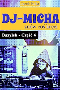 DJ-Micha znów coś kręci czyli Bazylek część 4. - Jacek Pałka - ebook