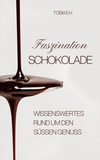 Faszination Schokolade - wissenswertes rund um den süßen Genuss - Tobias Hopfmüller - ebook