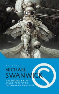 Próżniowe kwiaty / Stacje przypływu / Opowiadania najlepsze - Michael Swanwick - ebook + książka