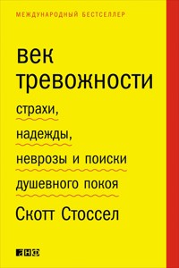 Век тревожности: Страхи, надежды, неврозы и поиски душевного покоя - Скотт Стоссел - ebook
