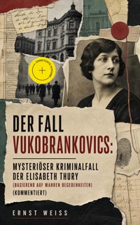 Der Fall Vukobrankovics: Mysteriöser Kriminalfall der Elisabeth Thury (Basierend auf wahren Begebenheiten) (Kommentiert) - ernst  weiß - ebook
