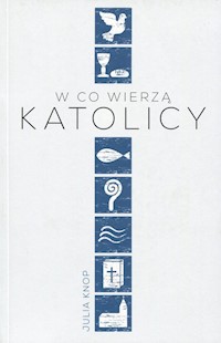 W co wierzą katolicy - Julia Knop - książka