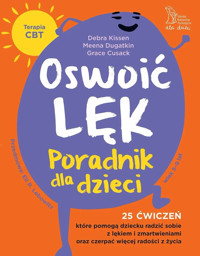 Oswoić lęk. Poradnik dla dzieci. 25 ćwiczeń, które pomogą dziecku radzić sobie z lękiem i zmartwienia oraz czerpać więcej radości z życia - Debra Kissen, Grace Cusack, Meena Dugatkin - książka